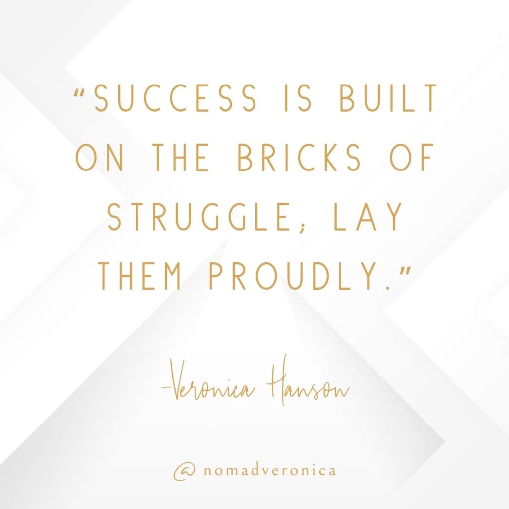 A quote by Veronica Hanson says, "Success is built on the bricks of struggle; lay them proudly," presented in gold text on a white geometric background. Tagged with "@nomadveronica," this design inspires resilience and pride in overcoming challenges.