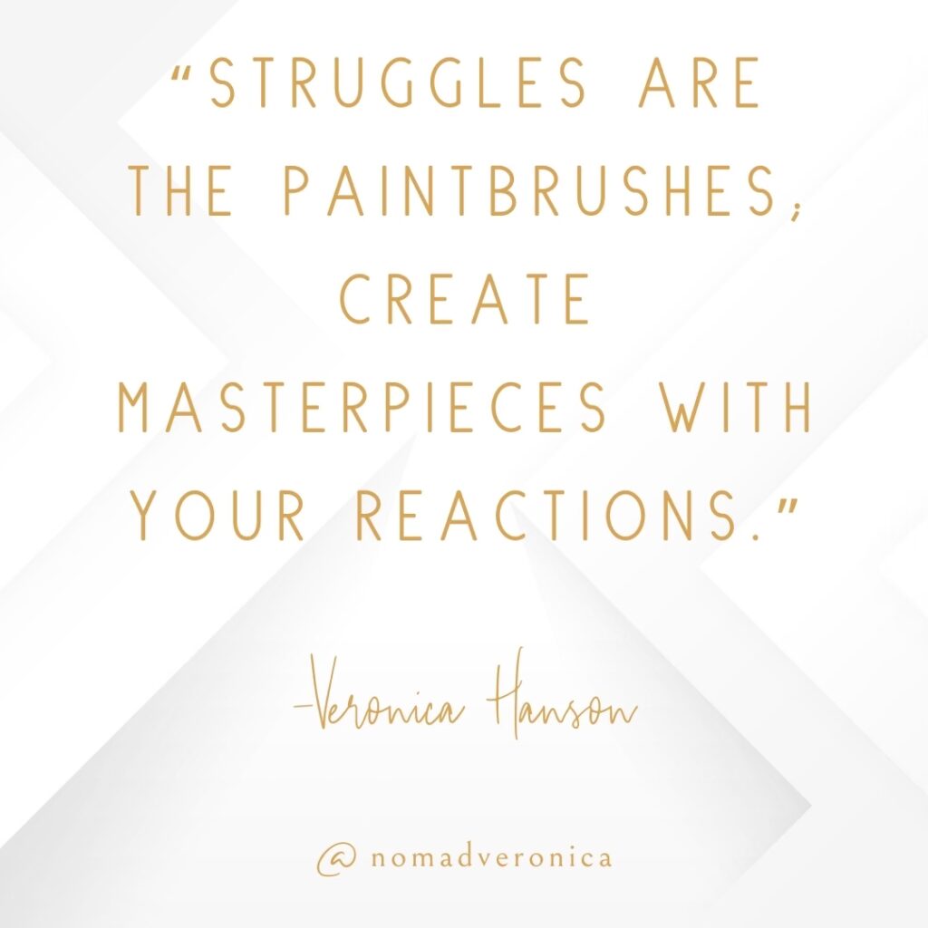 A motivational quote by Veronica Hanson states, "Struggles are the paintbrushes; create masterpieces with your reactions," rendered in elegant gold text over a clean white geometric background. The design includes the handle "@nomadveronica," emphasizing the transformative power of perspective in challenging times.