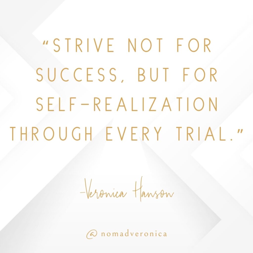 A quote by Veronica Hanson reads, "Strive not for success, but for self-realization through every trial," in elegant gold text on a clean white geometric background. The image, tagged with "@nomadveronica," encourages personal growth and reflection amidst challenges.