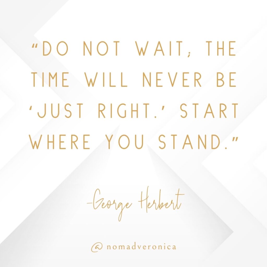 White and gold minimalist graphic displaying the quote 'Do not wait; the time will never be just right. Start where you stand' by George Herbert, attributed to @nomadveronica. A perfect addition to a section on motivational quotes for tackling new challenges.