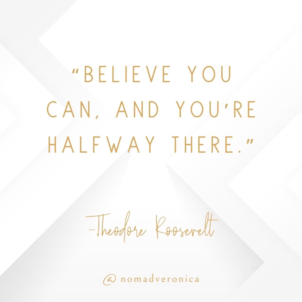 Minimalist white and gold graphic featuring the quote 'Believe you can, and you’re halfway there' by Theodore Roosevelt, credited to @nomadveronica. A motivational addition to a section on quotes for embracing new challenges.