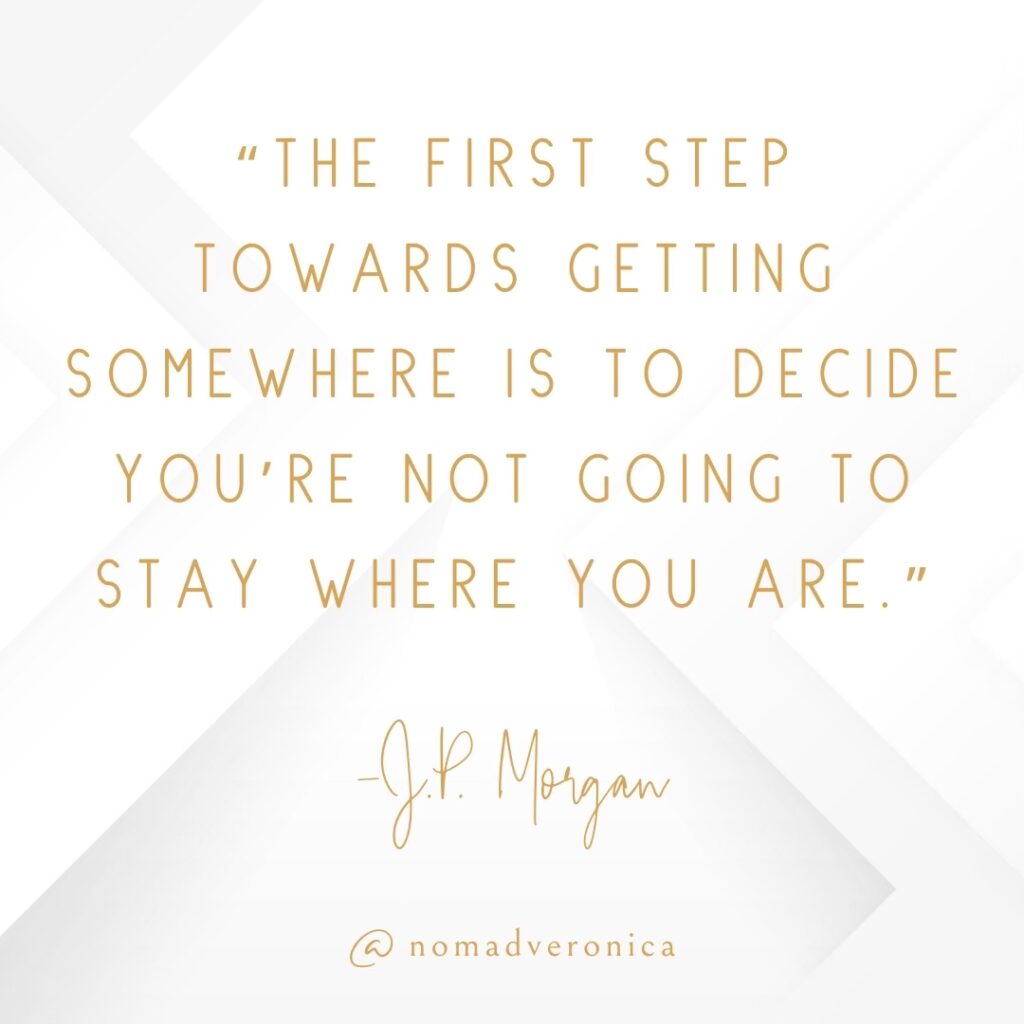 White and gold minimalist graphic featuring the quote 'The first step towards getting somewhere is to decide you’re not going to stay where you are' by J.P. Morgan, credited to @nomadveronica. A motivational addition to a section on quotes for tackling new challenges.